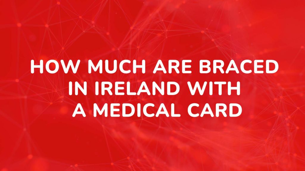 How much are braced in Ireland with a medical card