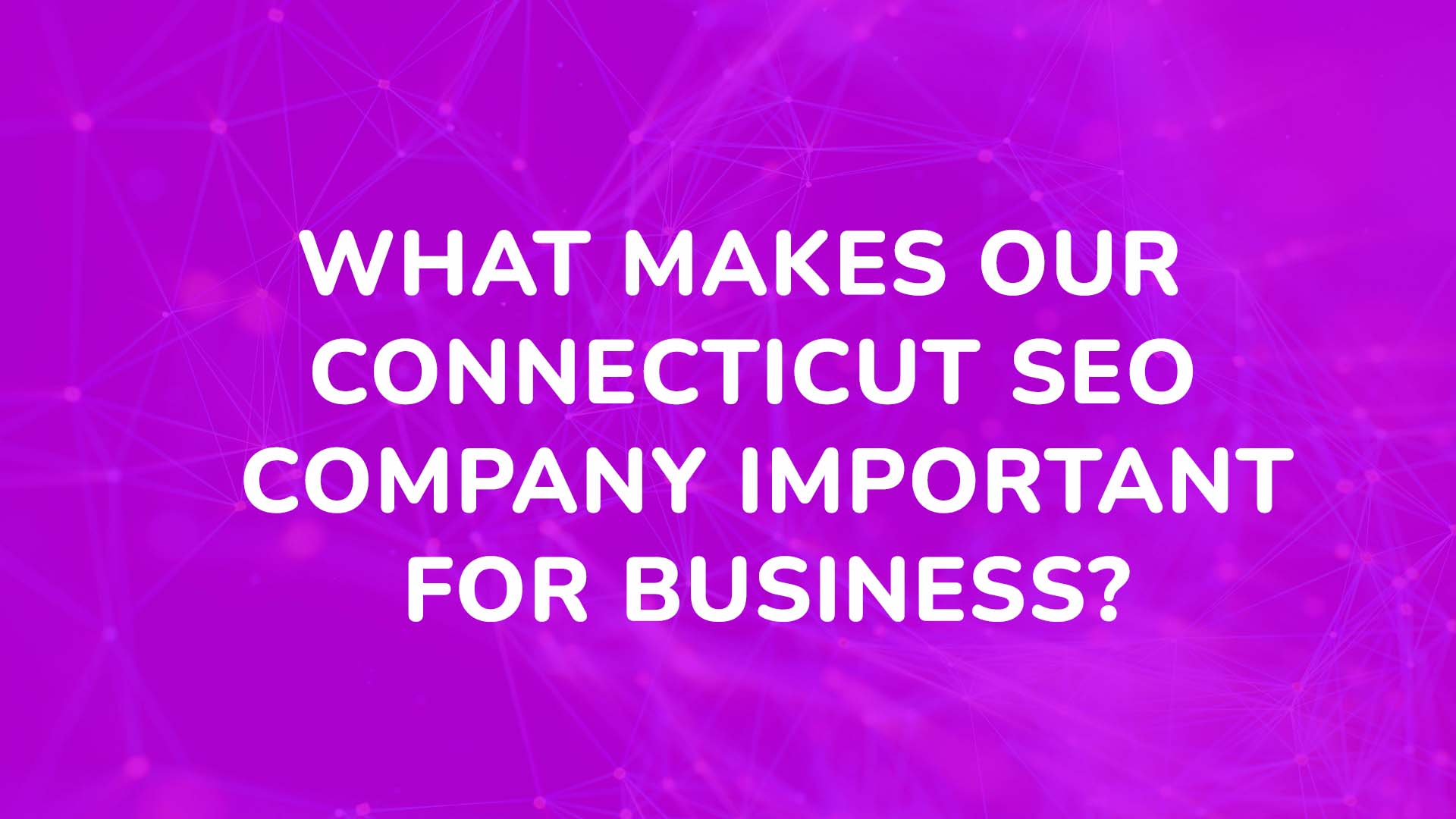What makes our Connecticut SEO company important for business