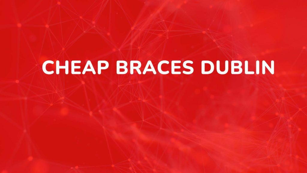cheap braces Dublin